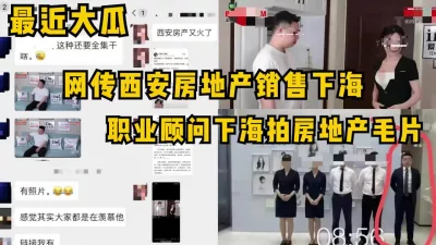 西安房地产职业顾问下海拍毛片，拍的剧情居然还是房地产相关